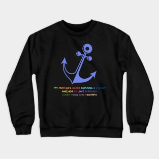 My mother's heart remains a steady anchor of love through every trial and triumph Crewneck Sweatshirt